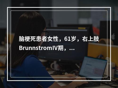 脑梗死患者女性，61岁，右上肢BrunnstromⅣ期，肌张