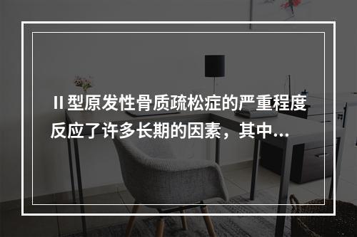 Ⅱ型原发性骨质疏松症的严重程度反应了许多长期的因素，其中包括