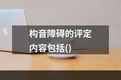 构音障碍的评定内容包括()