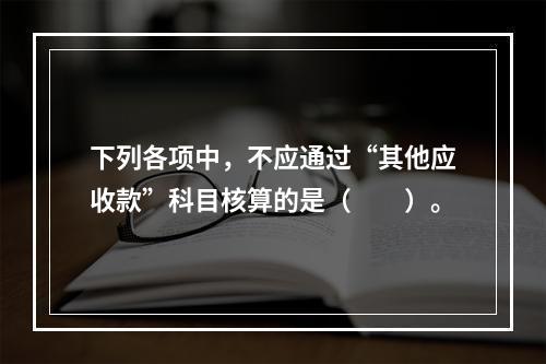 下列各项中，不应通过“其他应收款”科目核算的是（　　）。