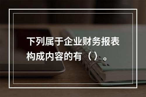 下列属于企业财务报表构成内容的有（ ）。