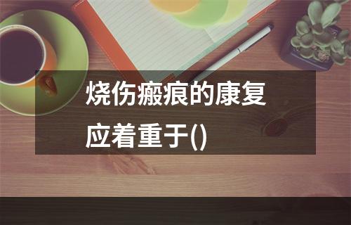 烧伤瘢痕的康复应着重于()