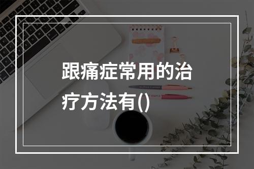 跟痛症常用的治疗方法有()