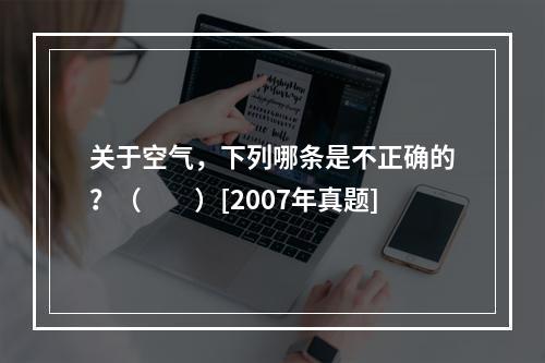 关于空气，下列哪条是不正确的？（　　）[2007年真题]