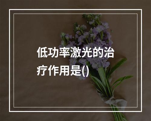 低功率激光的治疗作用是()