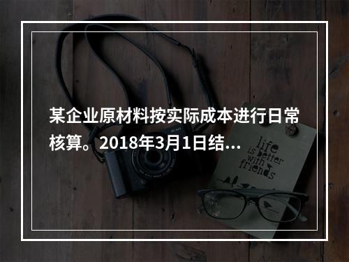 某企业原材料按实际成本进行日常核算。2018年3月1日结存甲