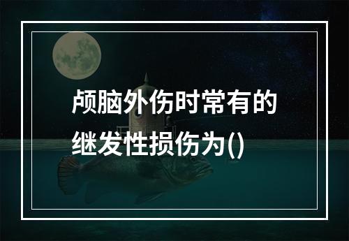 颅脑外伤时常有的继发性损伤为()