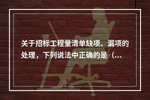 关于招标工程量清单缺项、漏项的处理，下列说法中正确的是（　）