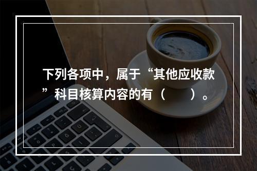 下列各项中，属于“其他应收款”科目核算内容的有（　　）。