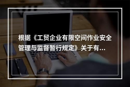 根据《工贸企业有限空间作业安全管理与监督暂行规定》关于有限空