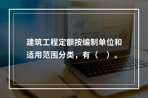 建筑工程定额按编制单位和适用范围分类，有（　）。