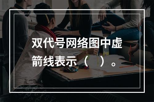 双代号网络图中虚箭线表示（　）。