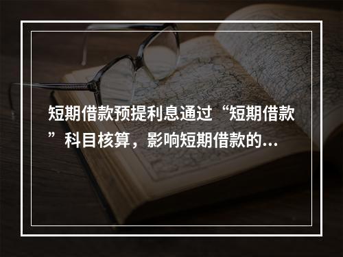 短期借款预提利息通过“短期借款”科目核算，影响短期借款的账面