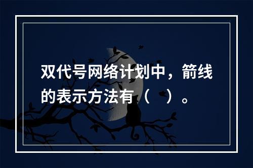 双代号网络计划中，箭线的表示方法有（　）。