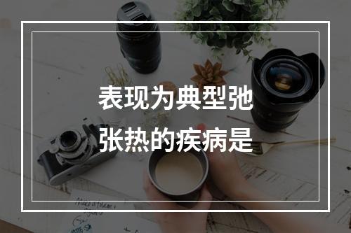 表现为典型弛张热的疾病是