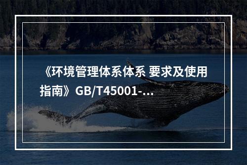 《环境管理体系体系 要求及使用指南》GB/T45001-20