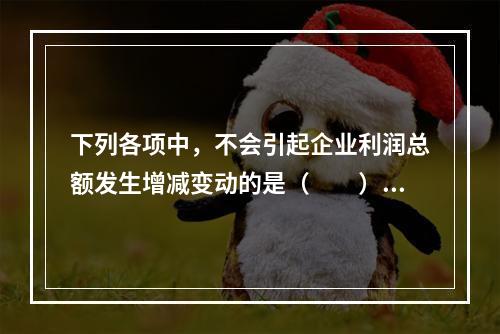 下列各项中，不会引起企业利润总额发生增减变动的是（　　）。