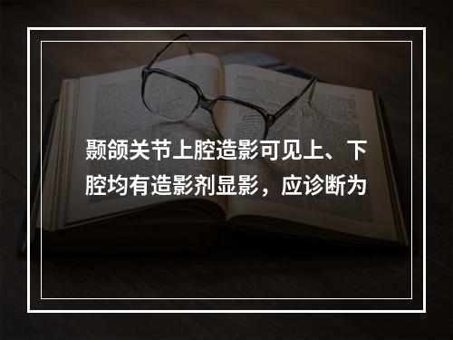 颞颌关节上腔造影可见上、下腔均有造影剂显影，应诊断为