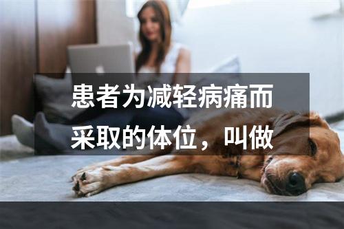 患者为减轻病痛而采取的体位，叫做