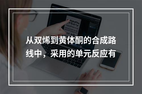 从双烯到黄体酮的合成路线中，采用的单元反应有