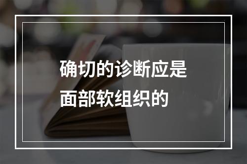 确切的诊断应是面部软组织的