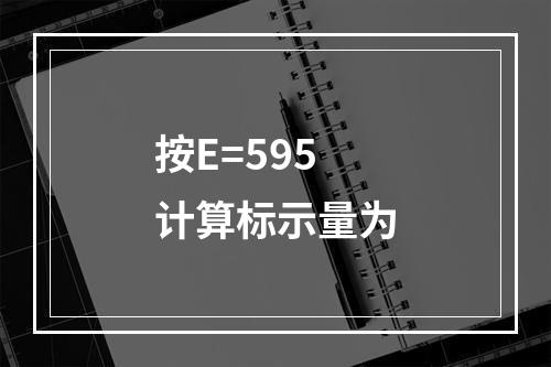 按E=595计算标示量为