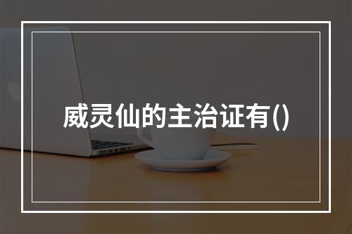 威灵仙的主治证有()