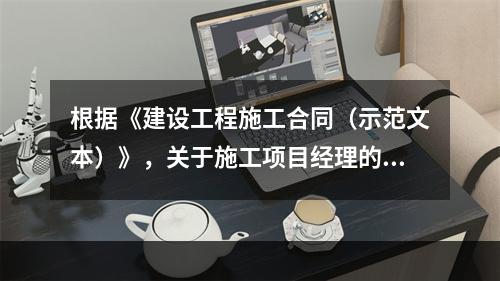 根据《建设工程施工合同（示范文本）》，关于施工项目经理的说法