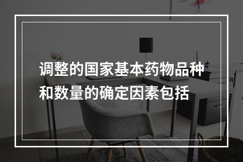 调整的国家基本药物品种和数量的确定因素包括