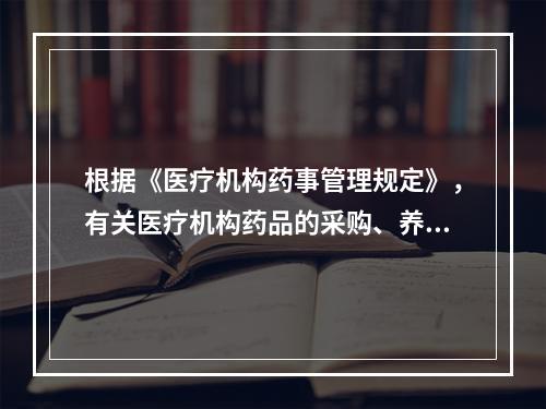 根据《医疗机构药事管理规定》，有关医疗机构药品的采购、养护，