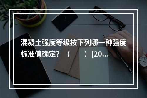 混凝土强度等级按下列哪一种强度标准值确定？（　　）[200