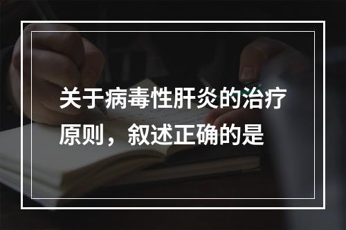 关于病毒性肝炎的治疗原则，叙述正确的是