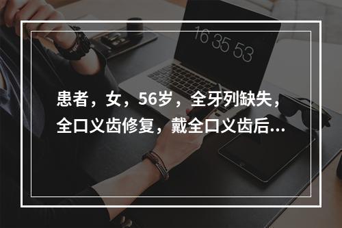 患者，女，56岁，全牙列缺失，全口义齿修复，戴全口义齿后出现