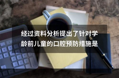 经过资料分析提出了针对学龄前儿童的口腔预防措施是