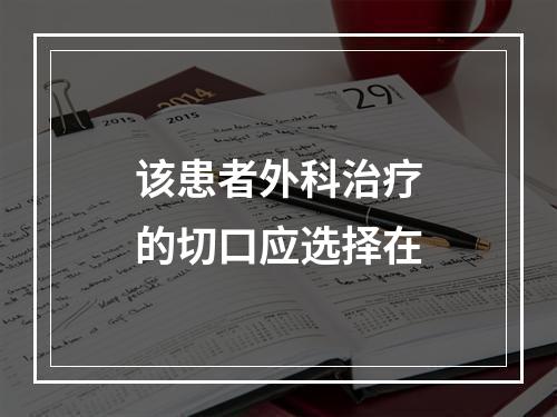 该患者外科治疗的切口应选择在