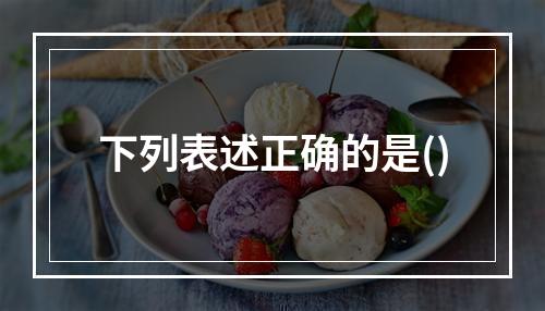 下列表述正确的是()