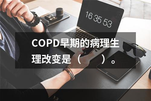 COPD早期的病理生理改变是（　　）。