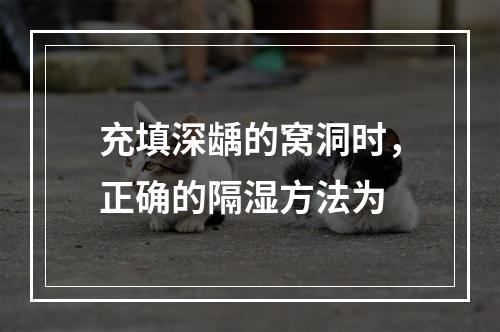 充填深龋的窝洞时，正确的隔湿方法为