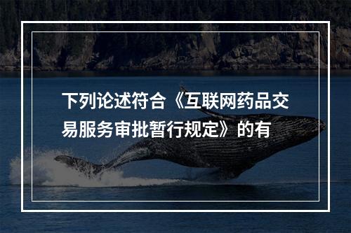 下列论述符合《互联网药品交易服务审批暂行规定》的有