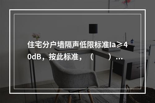 住宅分户墙隔声低限标准Ia≥40dB，按此标准，（　　）不