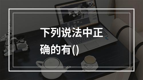 下列说法中正确的有()