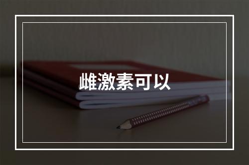 雌激素可以