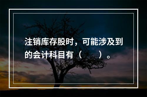 注销库存股时，可能涉及到的会计科目有（　　）。