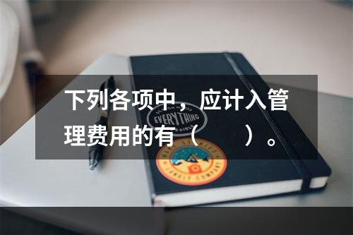 下列各项中，应计入管理费用的有（　　）。