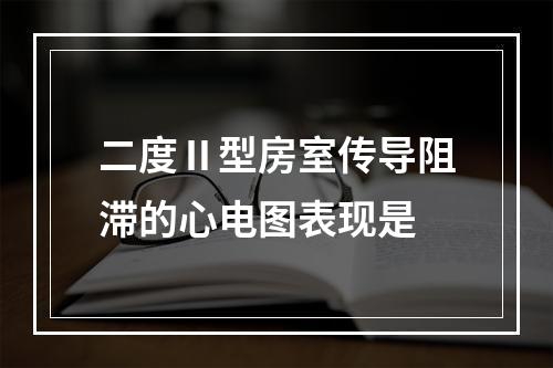 二度Ⅱ型房室传导阻滞的心电图表现是