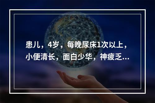 患儿，4岁，每晚尿床1次以上，小便清长，面白少华，神疲乏力，