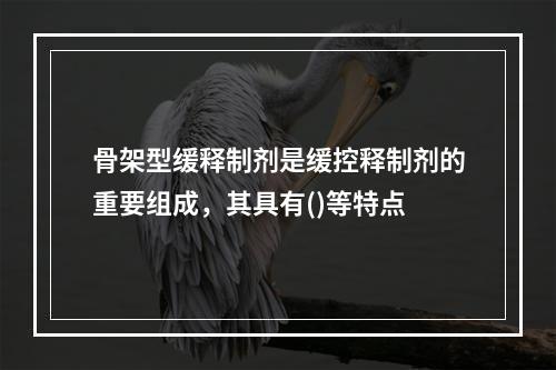 骨架型缓释制剂是缓控释制剂的重要组成，其具有()等特点