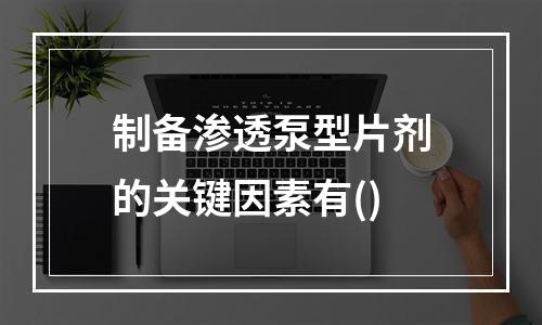 制备渗透泵型片剂的关键因素有()