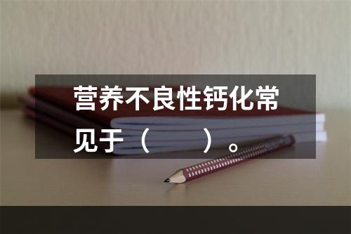 营养不良性钙化常见于（　　）。