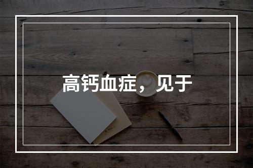 高钙血症，见于